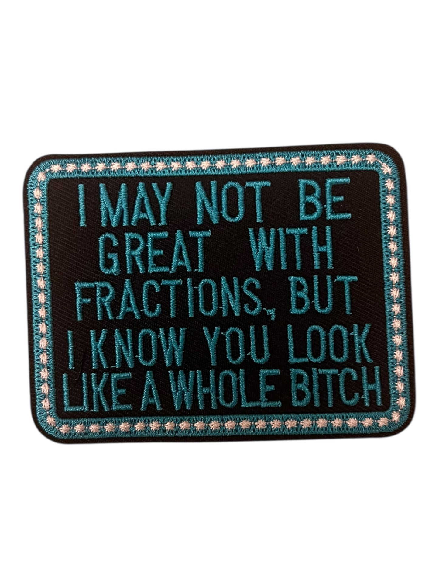 I may not be great with fractions but I know you look like a whole bitch turquoise