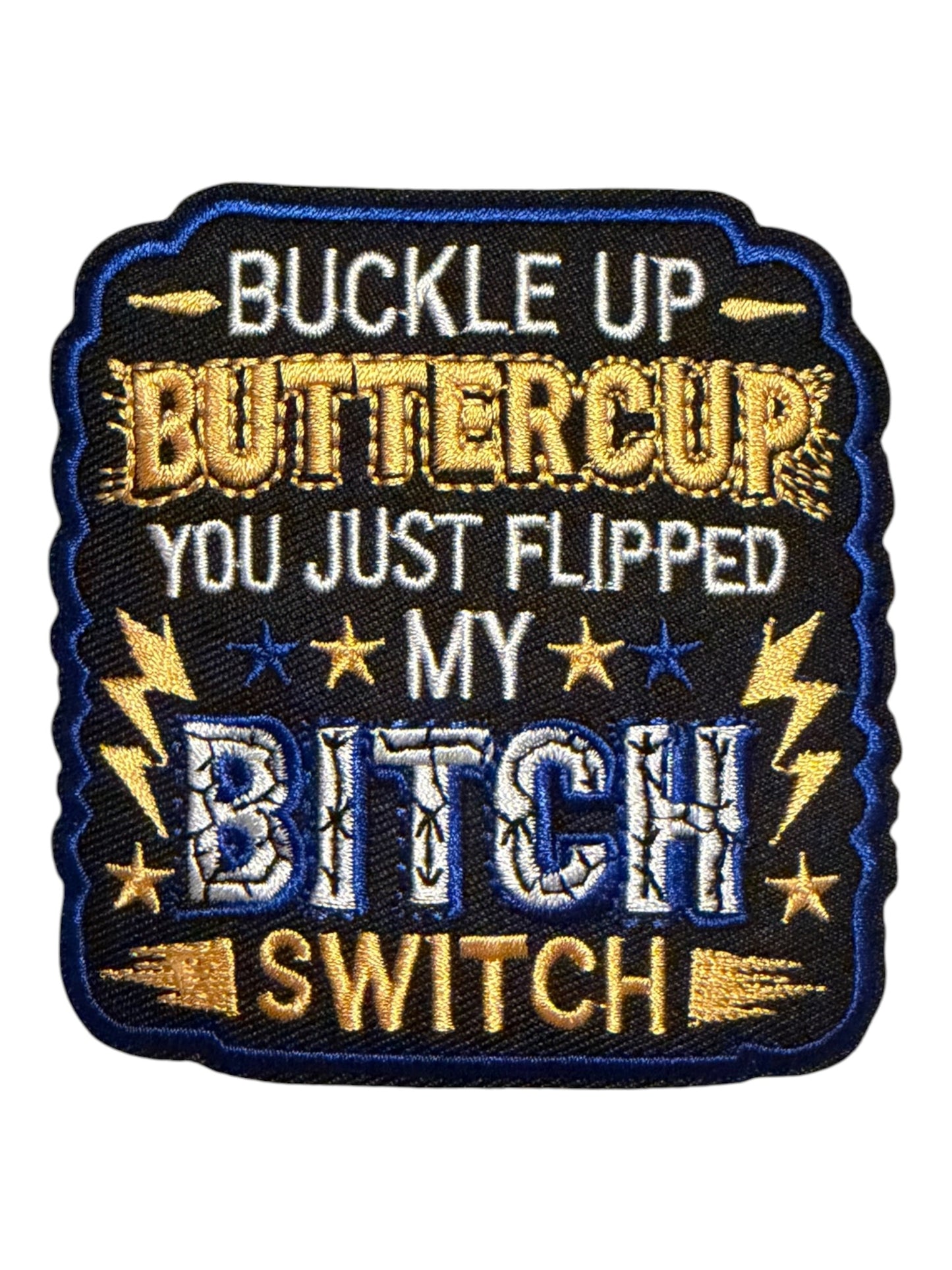 Buckle up buttercup you just flipped my bitch switch