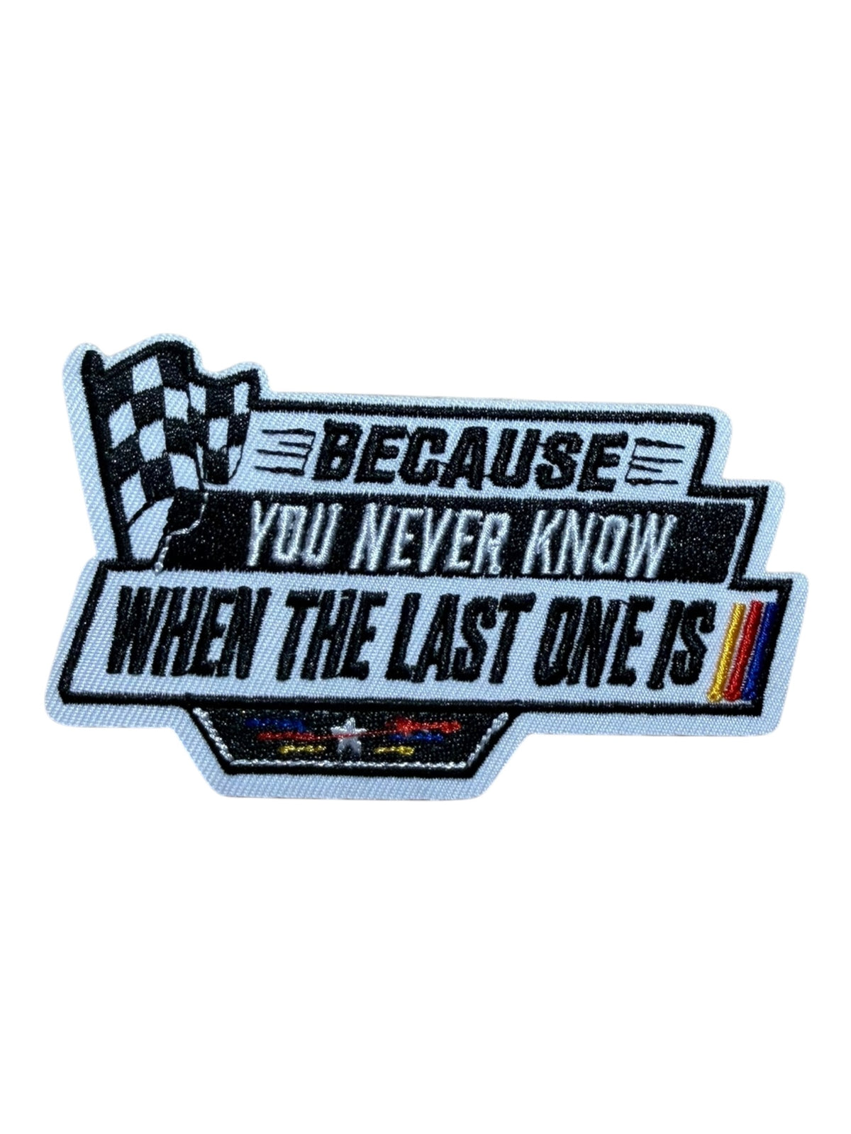 Because you never know when the last one is
