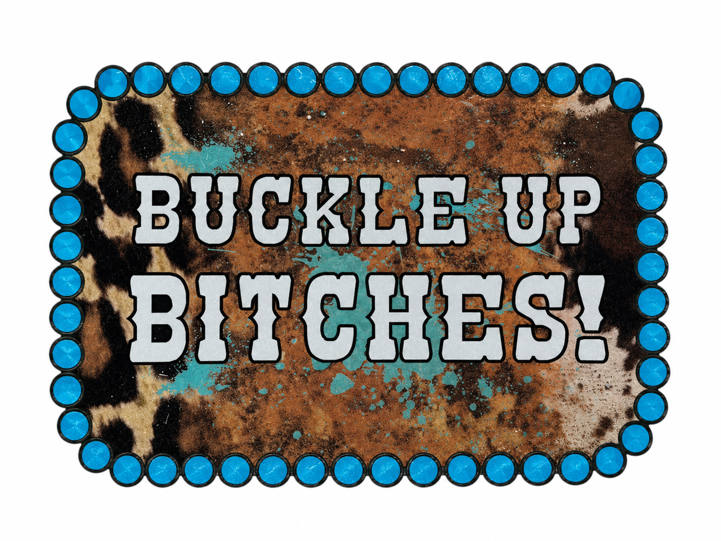 Buckle up bitches -leatherette