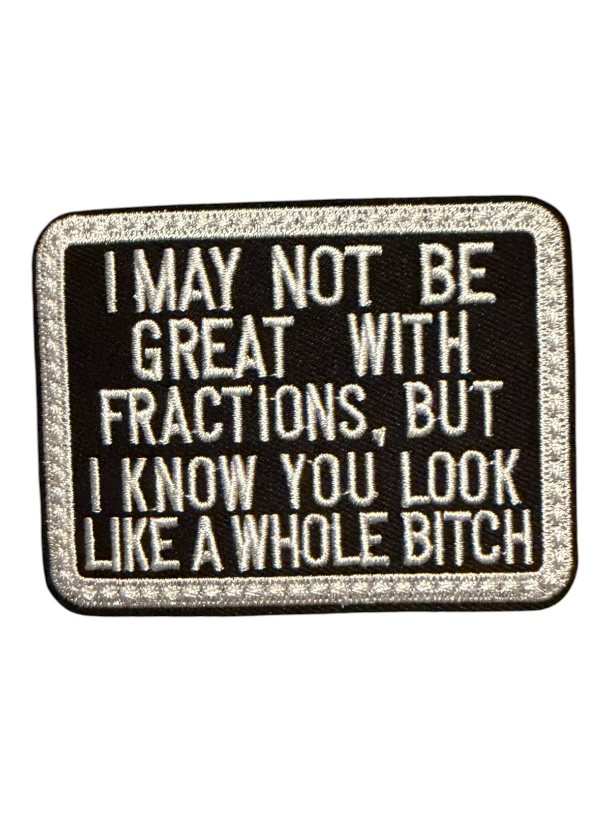 I may not be great with fractions but I know you look like a whole bitch white