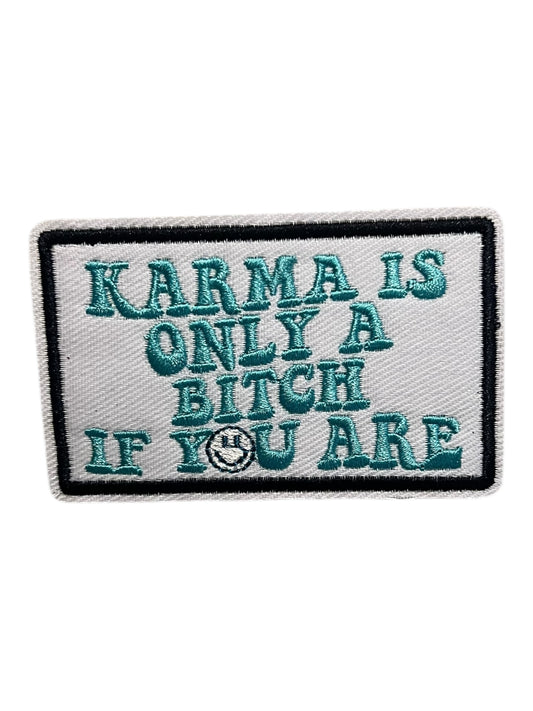 Karma is only a bitch If  you are