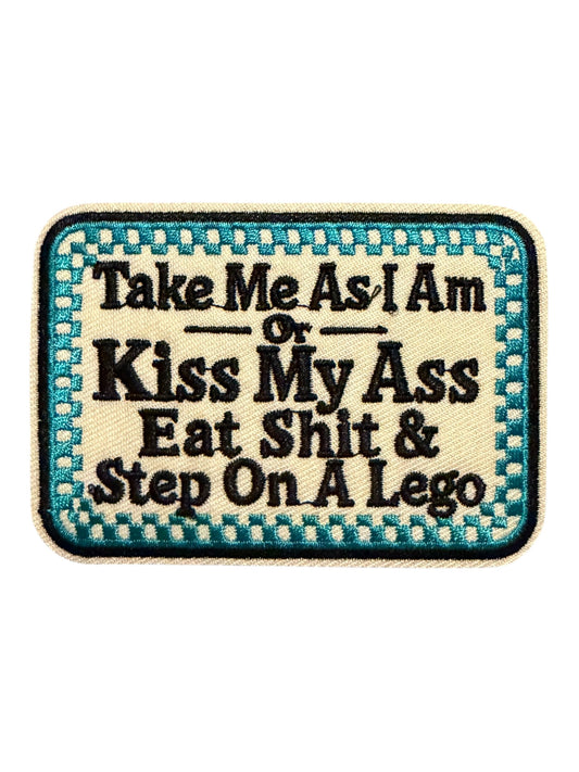 Take me as I am  or kiss my ass eat shit and step on a Lego turquoise