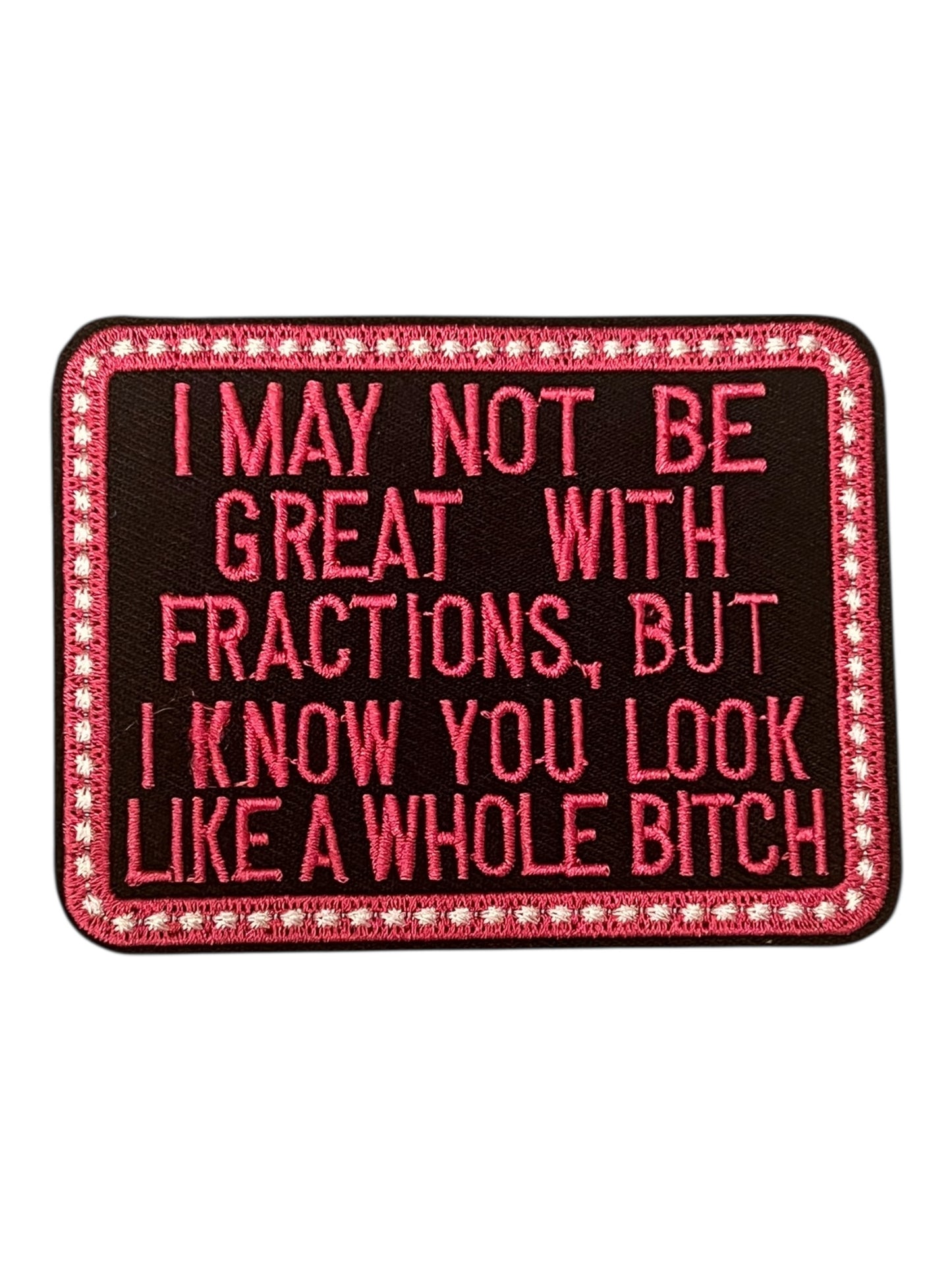 I may not be great with fractions but I know you look like a whole bitch  pink