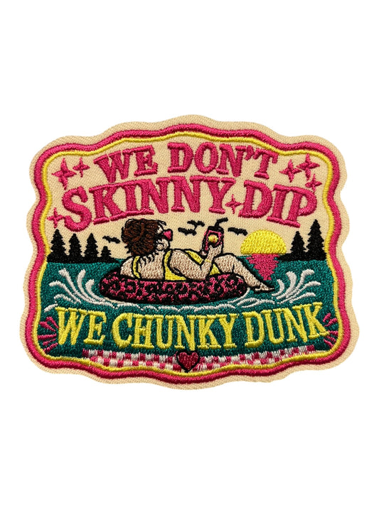 We don’t Skinny  Dip  we chunky dunk