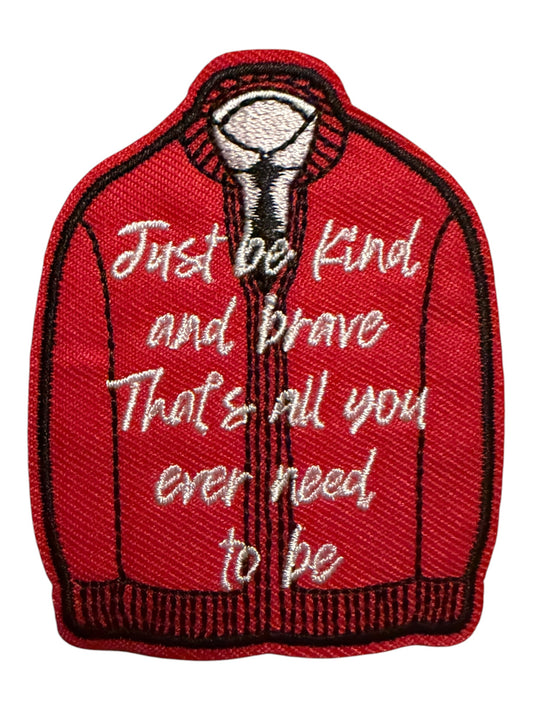Just be kind and brave.  That’s all you ever need to be
