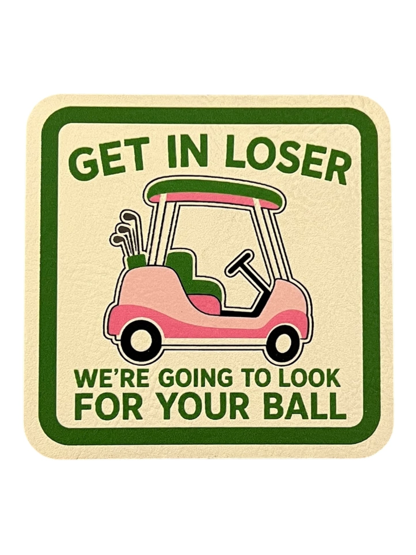 Get in loser We’re going to look for your ball