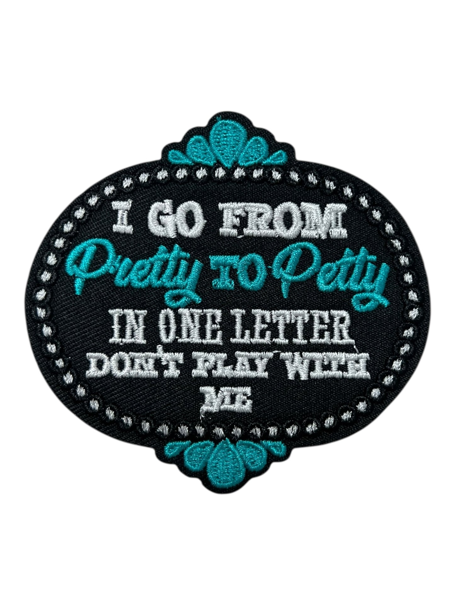 I go from pretty to petty in one letter don’t play with me