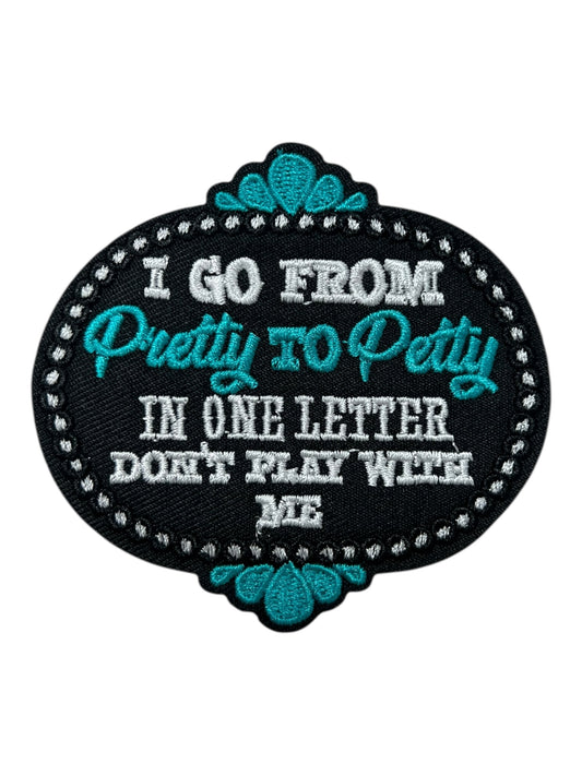 I go from pretty to petty in one letter don’t play with me