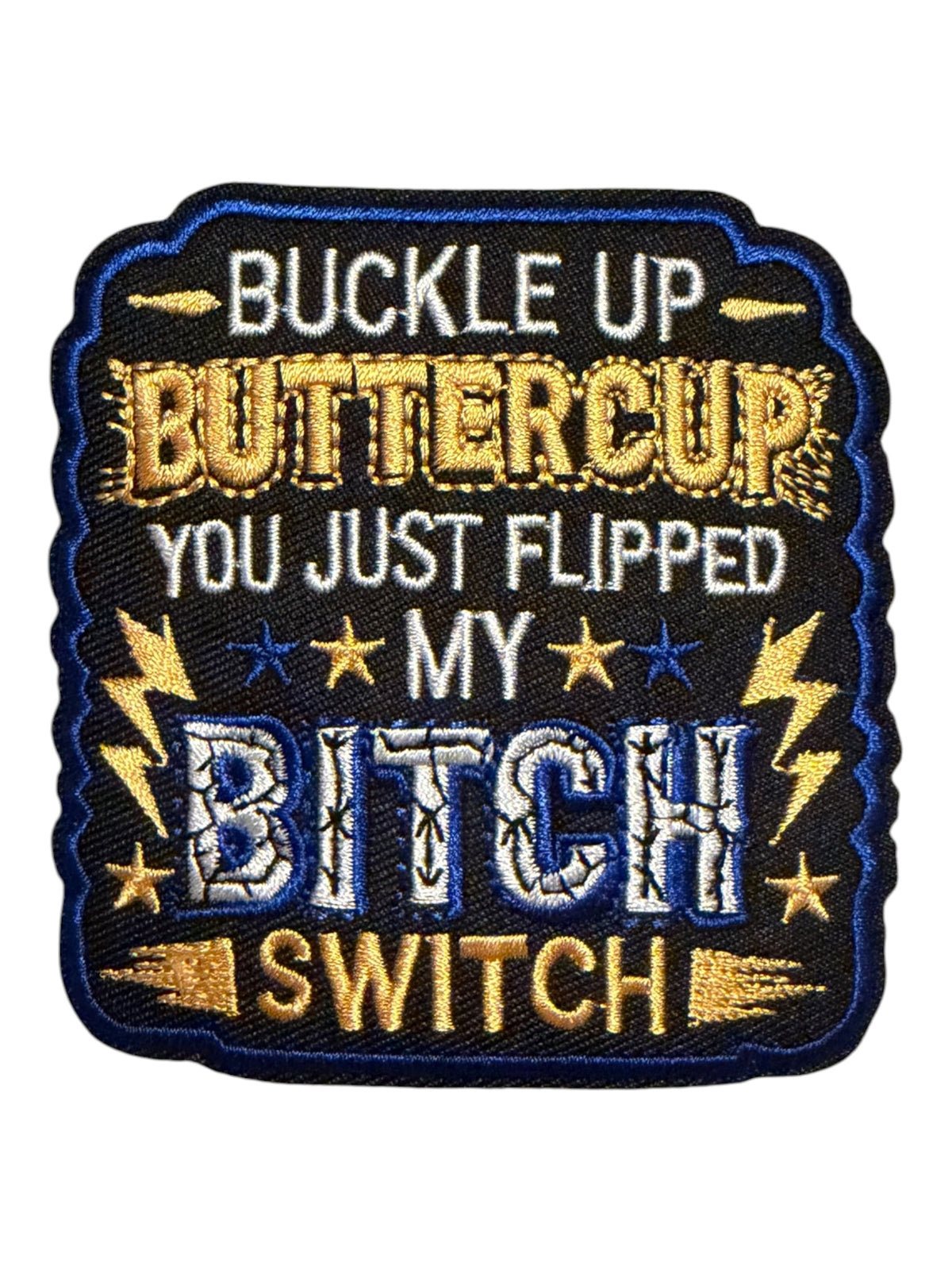 Buckle up buttercup you just flipped my bitch switch