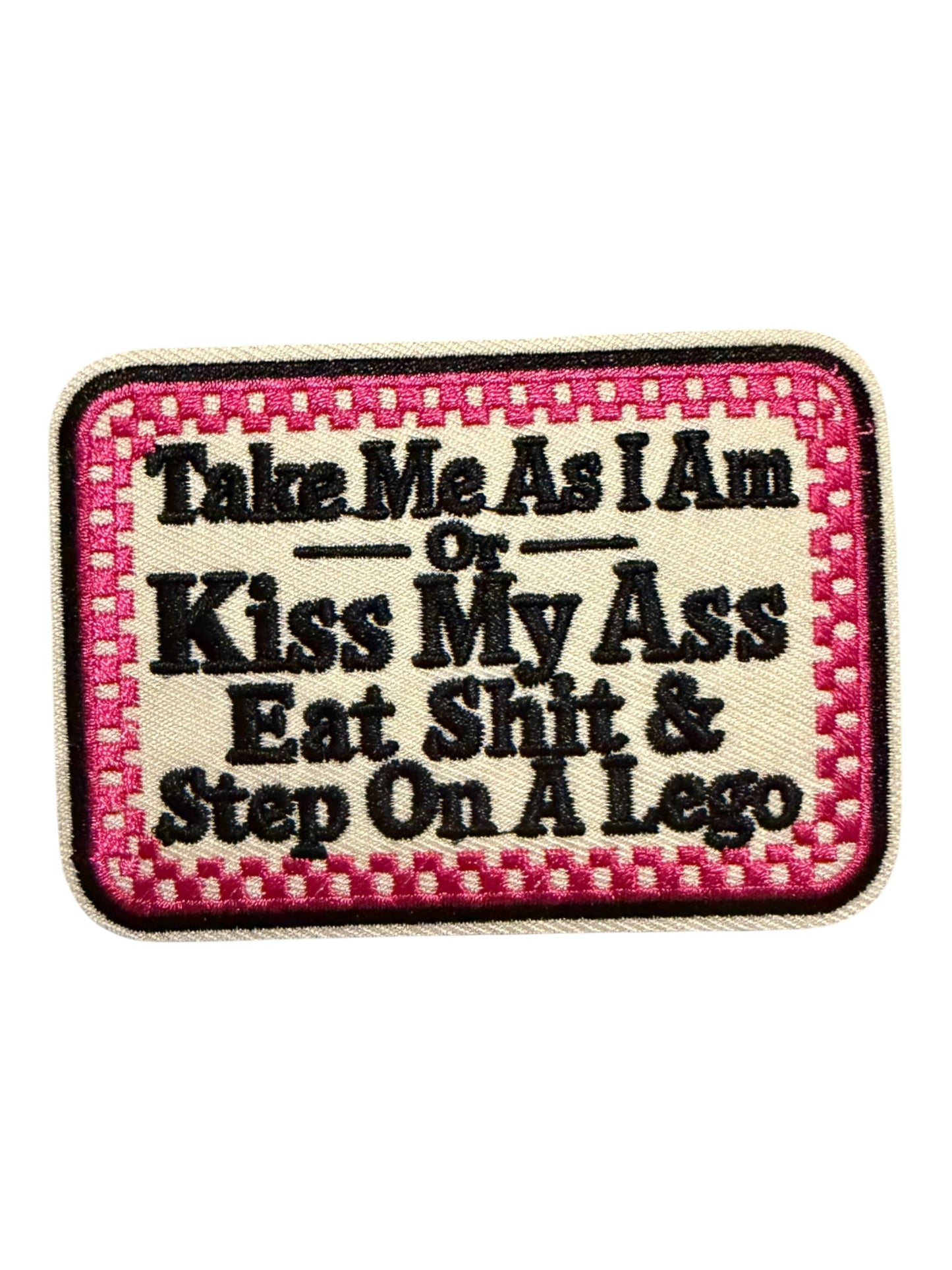 Take me as I am  or kiss my ass eat shit and step on a Lego pink