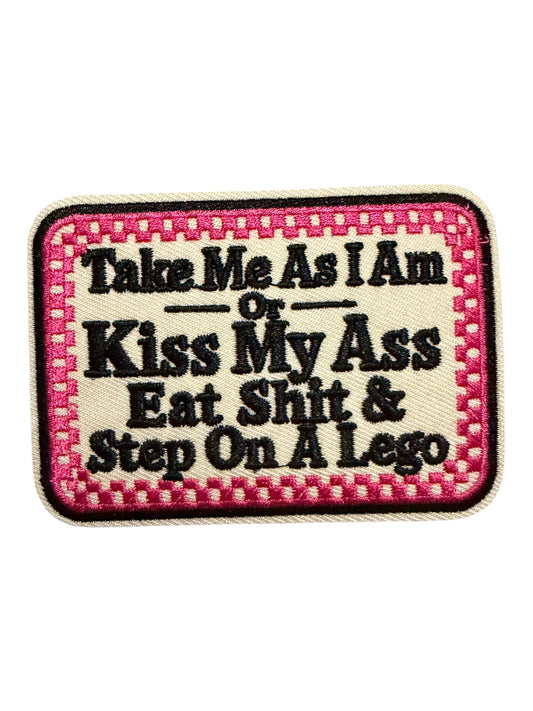 Take me as I am  or kiss my ass eat shit and step on a Lego pink