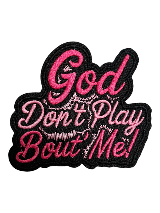 God don’t  play bout me