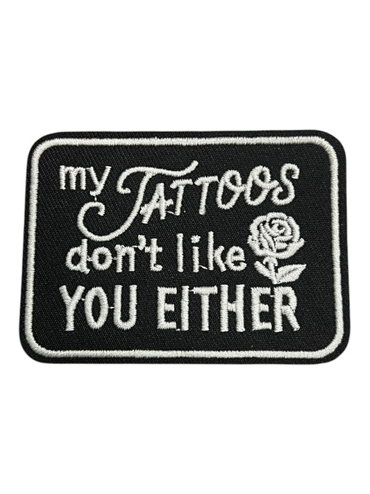 My tattoos don’t like you either