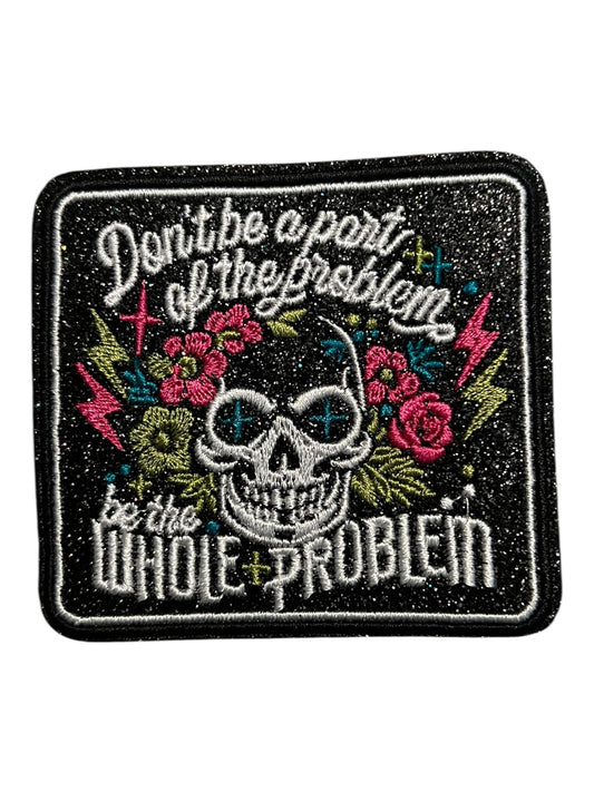 Don’t be a part of the problem be the whole problem