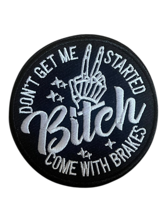 Don’t get me started Bitch I don’t come with brakes
